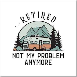 Retired Not My Problem Anymore Funny Camping Retirement RV Posters and Art